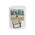 IT'S NOT DENIED, IT'S SUSPENDED Mug
