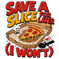 SAVE A SLICE FOR LATER (I WON'T)