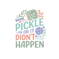 PICKLE OR IT DIDN'T HAPPEN