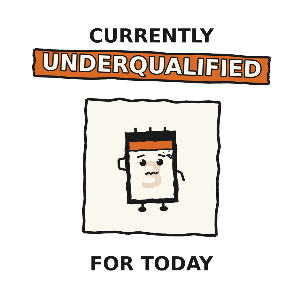 Currently Underqualified For Today