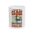 CLEAR TO CLOSE AND EMOTIONALLY UNAVAILABLE Mug