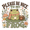 PLEASE BE NICE TO MY FROG