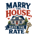 MARRY THE HOUSE, DATE THE RATE