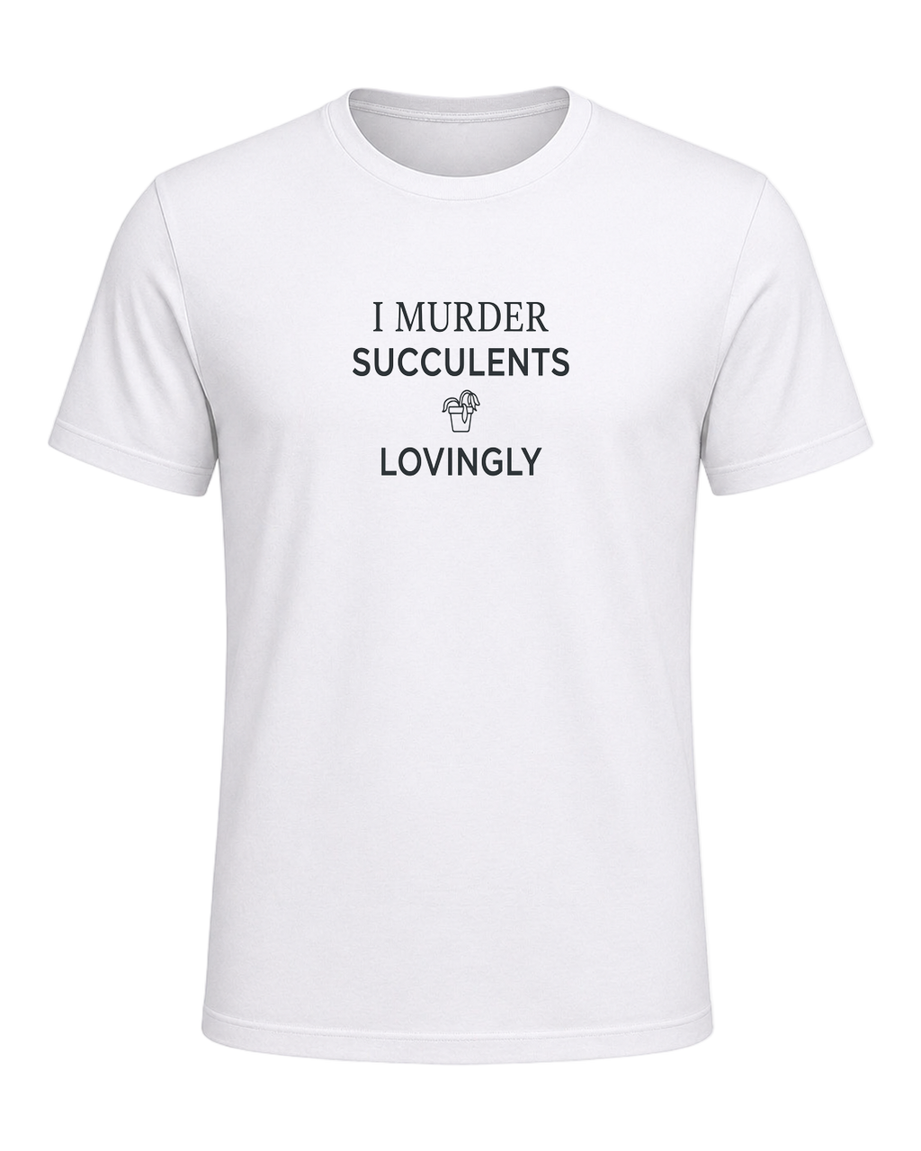 I MURDER SUCCULENTS LOVINGLY — White