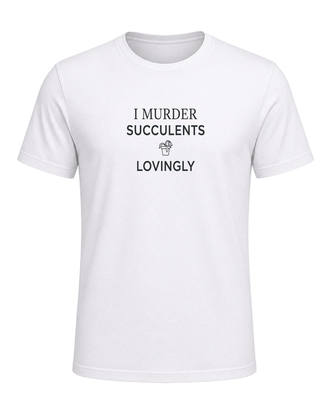 I MURDER SUCCULENTS LOVINGLY — White