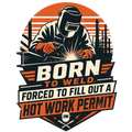 Born to weld, forced to fill out a hot work permit