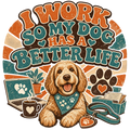 I WORK SO MY DOG HAS A BETTER LIFE