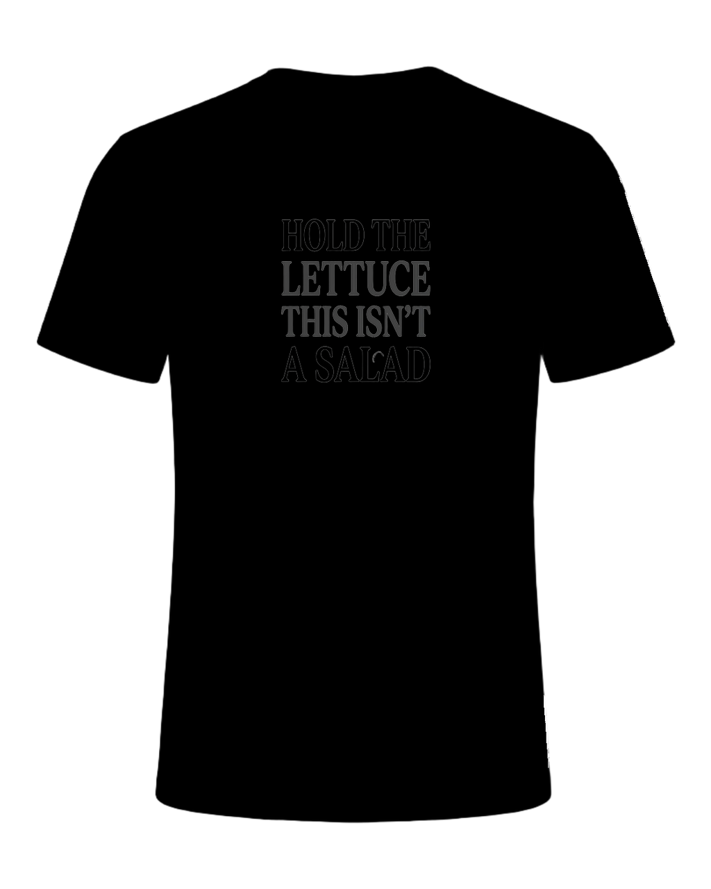 HOLD THE LETTUCE THIS ISN'T A SALAD — Black
