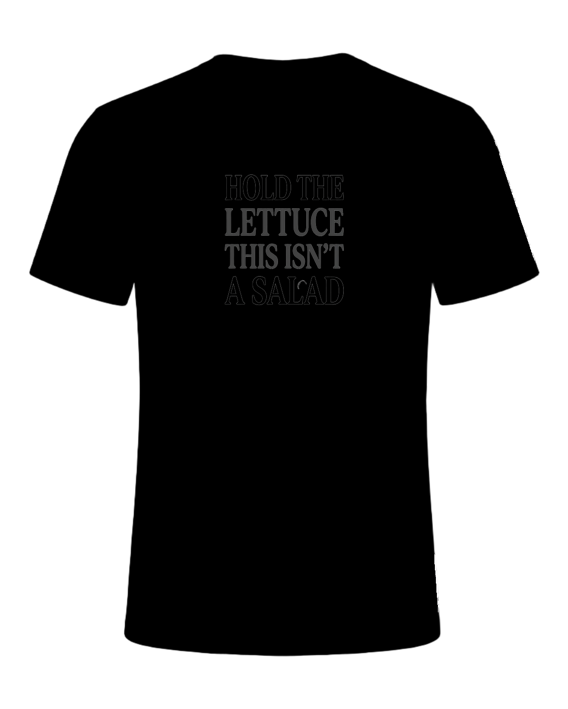 HOLD THE LETTUCE THIS ISN'T A SALAD — Black