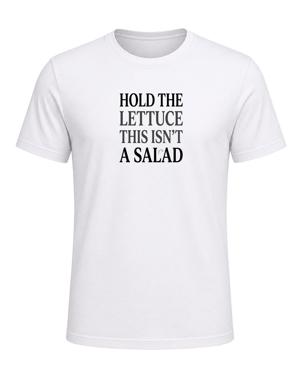 HOLD THE LETTUCE THIS ISN'T A SALAD — White
