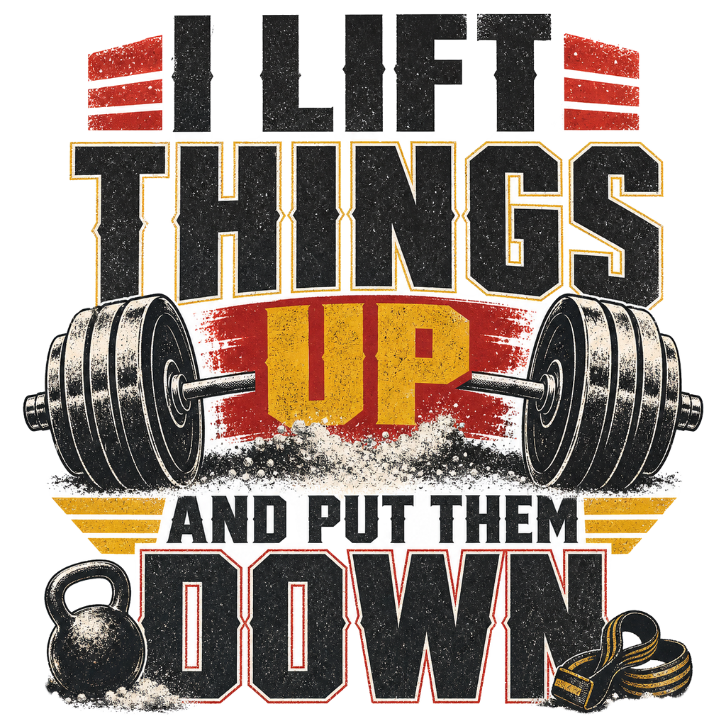 I LIFT THINGS UP AND PUT THEM DOWN