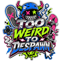 TOO WEIRD TO DESPAWN