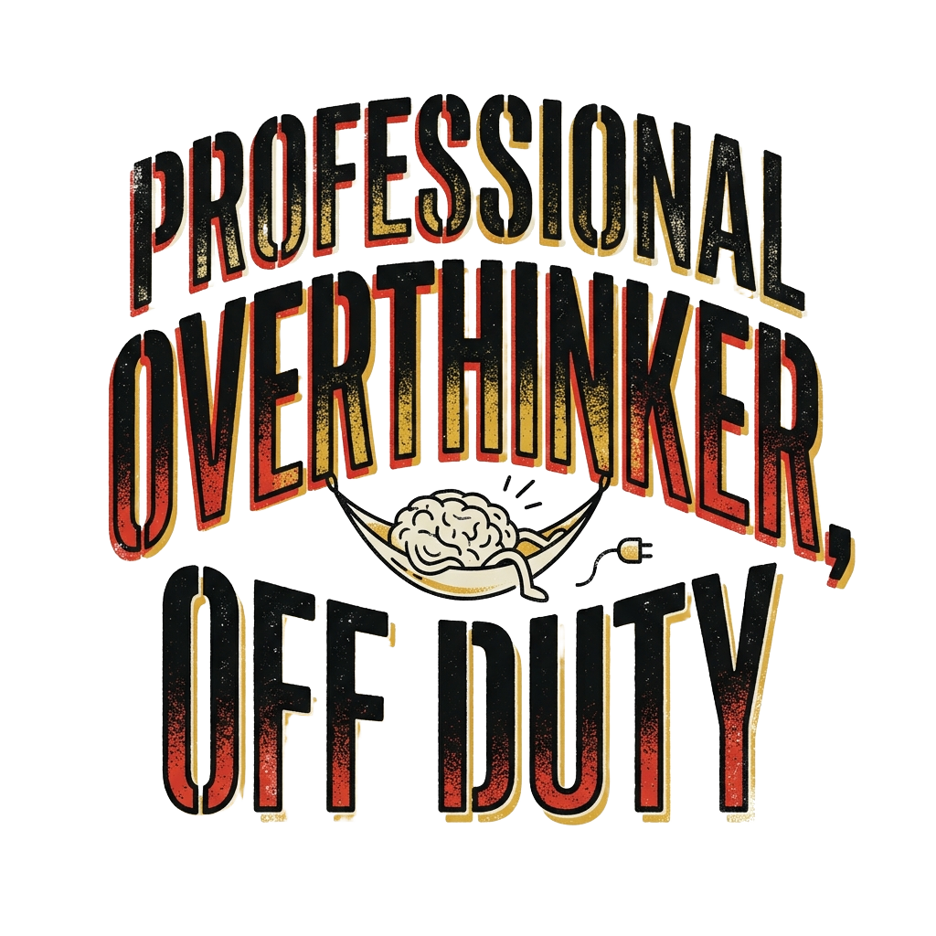 PROFESSIONAL OVERTHINKER, OFF DUTY