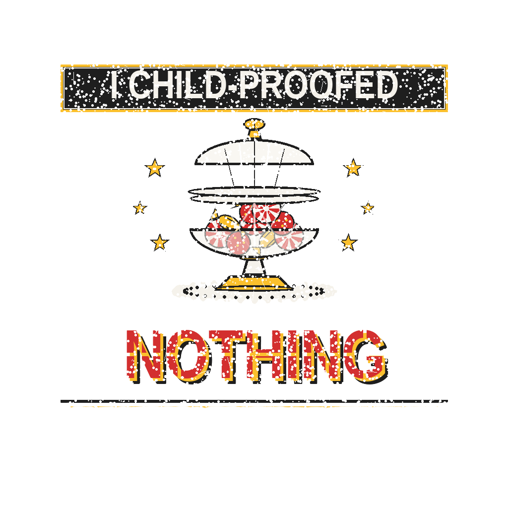 I CHILD-PROOFED NOTHING