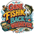 GONE FISHIN', BACK WHENEVER