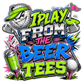 I PLAY FROM THE BEER TEES