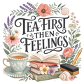 TEA FIRST THEN FEELINGS