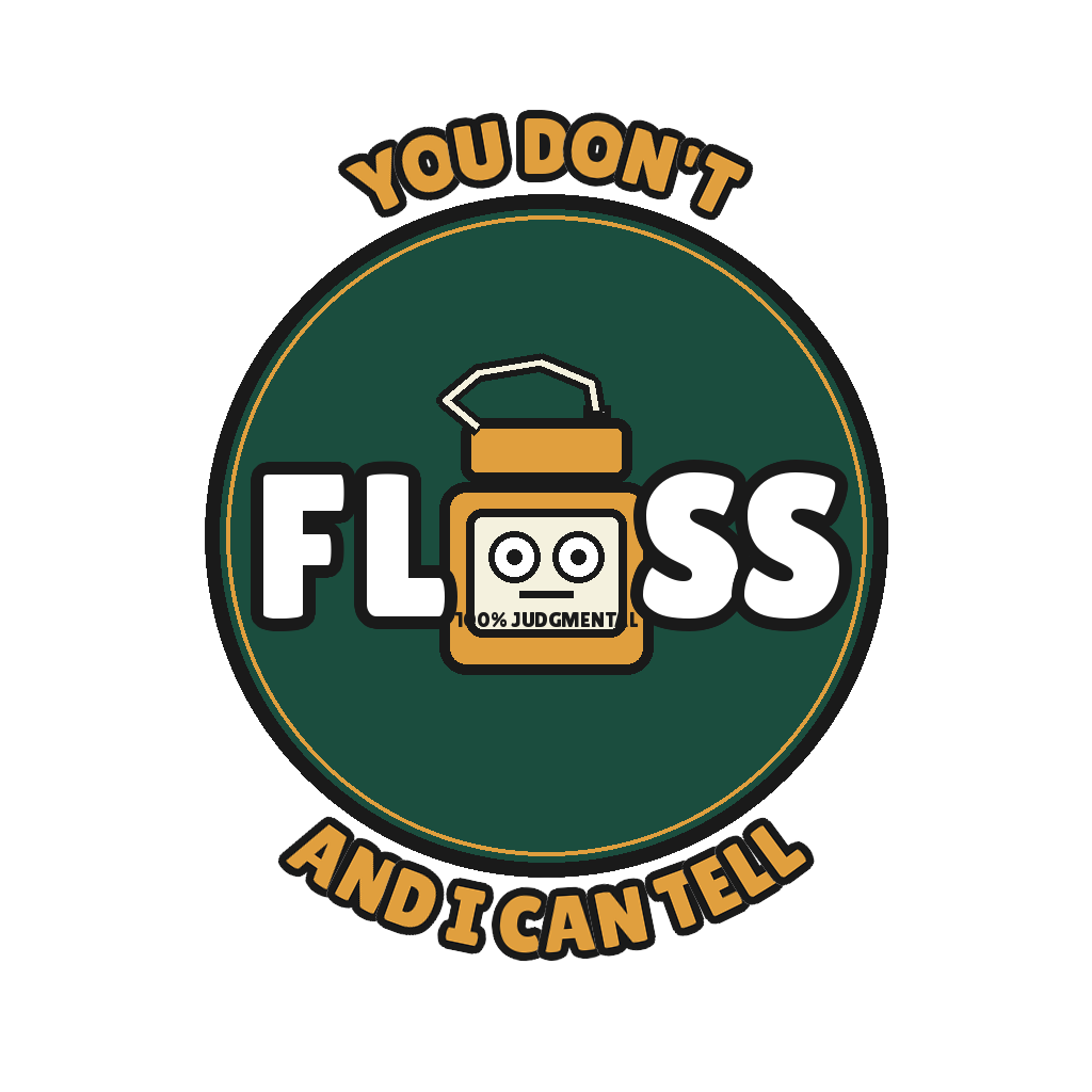 YOU DON'T FLOSS AND I CAN TELL