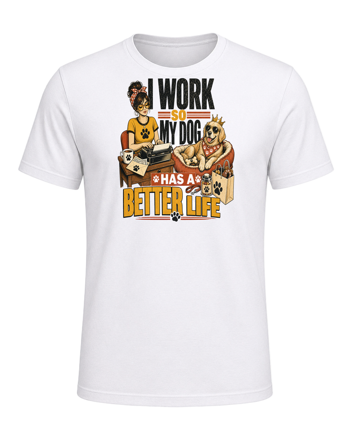 I WORK SO MY DOG HAS A BETTER LIFE — White