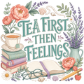 TEA FIRST THEN FEELINGS