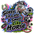 Sorry I'm Late, I Smell Like Horse