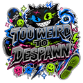 TOO WEIRD TO DESPAWN