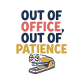 OUT OF OFFICE, OUT OF PATIENCE