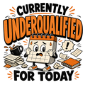 Currently Underqualified For Today