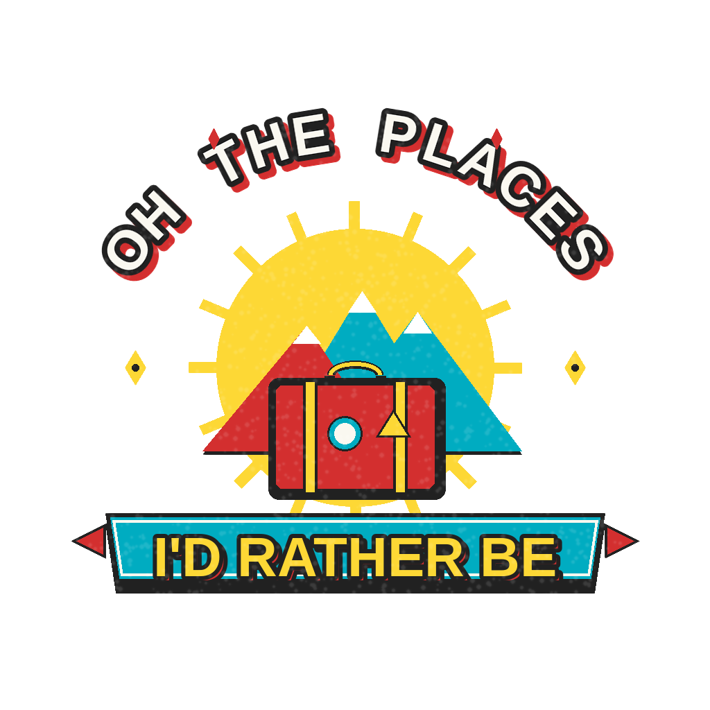 OH THE PLACES I'D RATHER BE