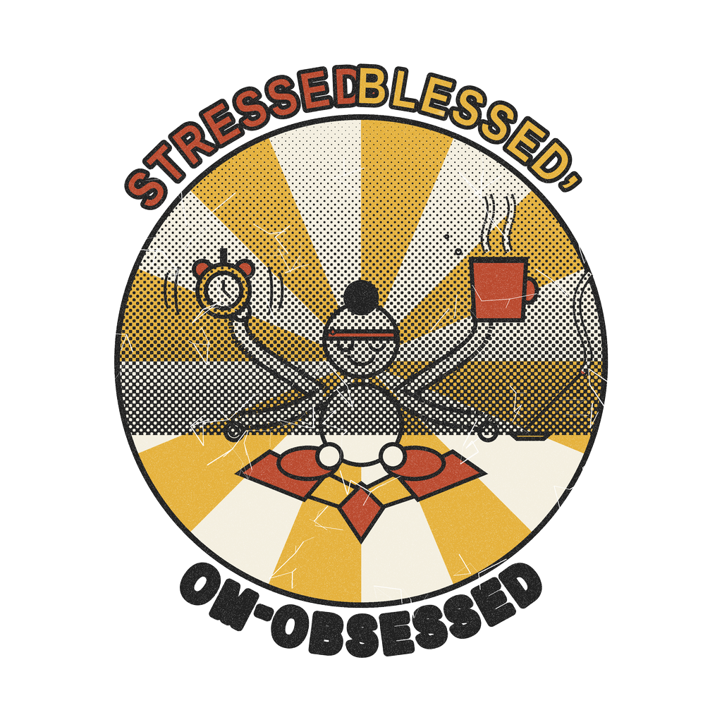 STRESSED, BLESSED, OM-OBSESSED