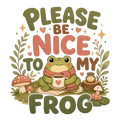 PLEASE BE NICE TO MY FROG
