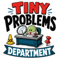 TINY PROBLEMS DEPARTMENT