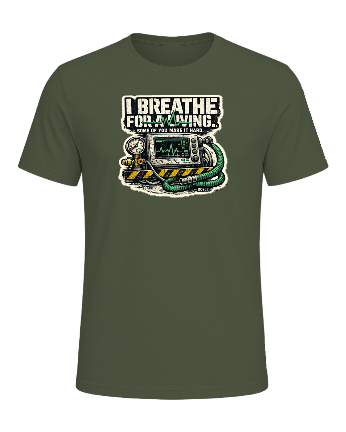 I Breathe For A Living. Some Of You Make It Hard. Tee — Military Green
