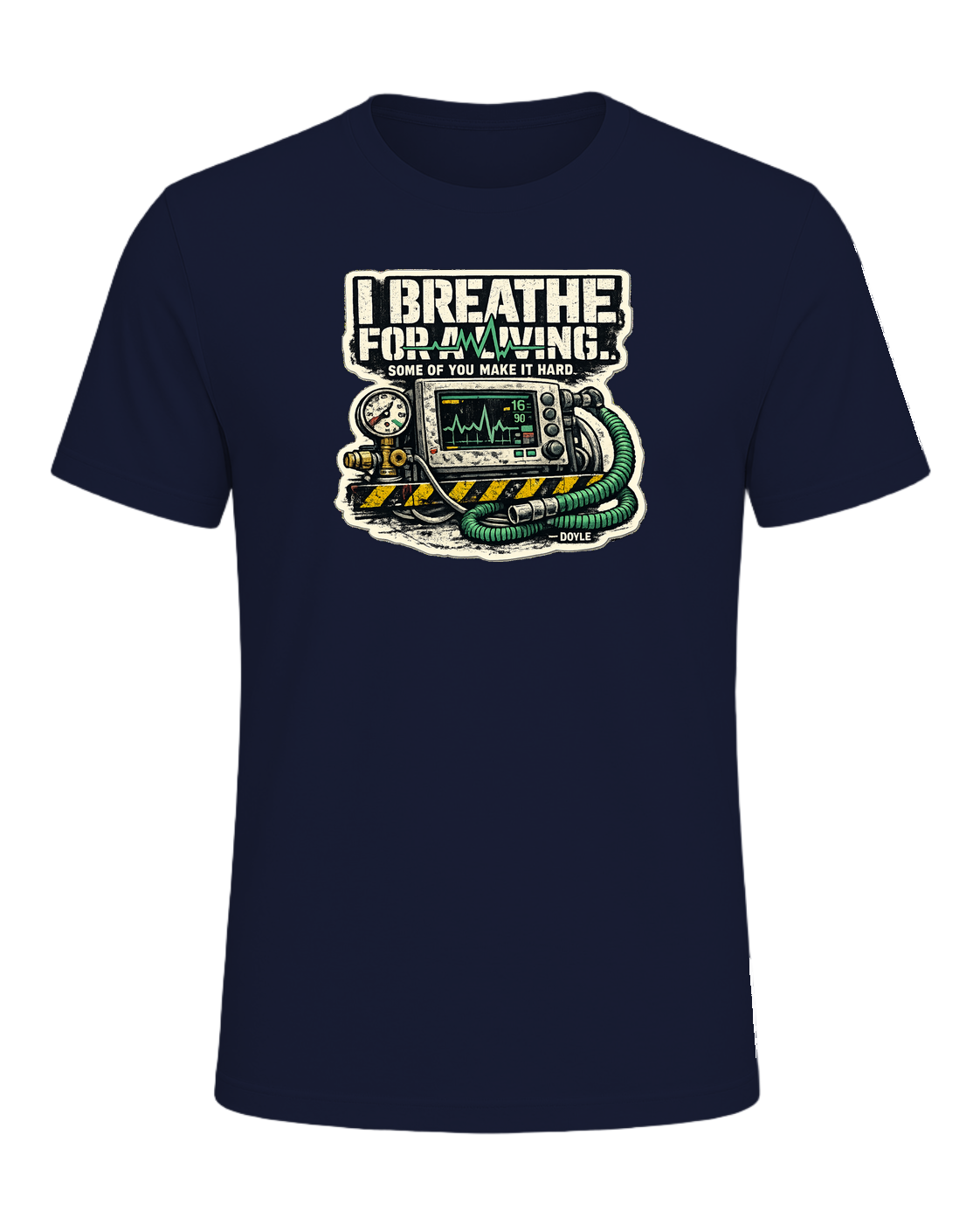 I Breathe For A Living. Some Of You Make It Hard. Tee — Navy