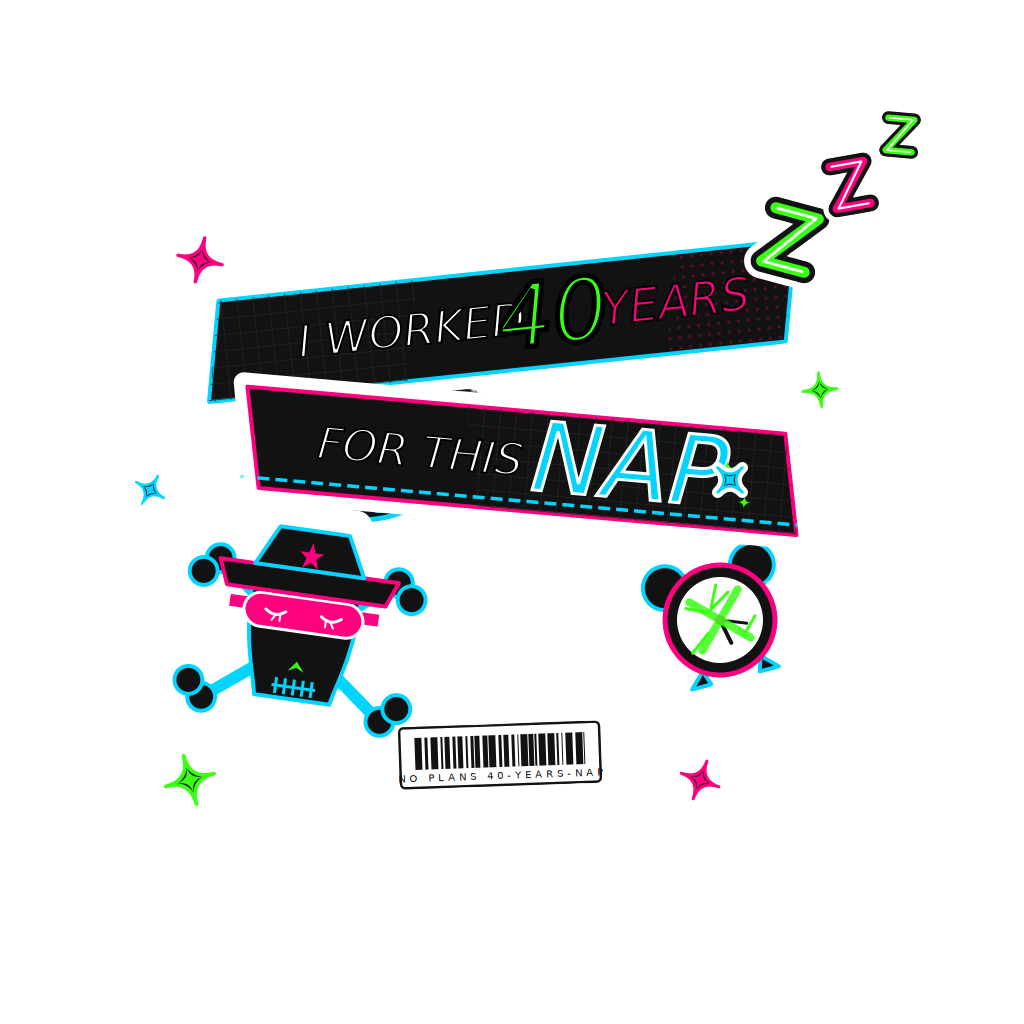 I WORKED 40 YEARS FOR THIS NAP