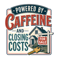 POWERED BY CAFFEINE AND CLOSING COSTS
