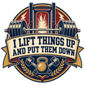 I LIFT THINGS UP AND PUT THEM DOWN
