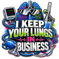 I KEEP YOUR LUNGS IN BUSINESS
