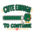 CUTE ENOUGH TO CONTINUE
