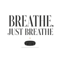 BREATHE, JUST BREATHE