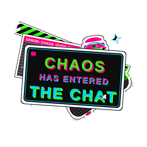 CHAOS HAS ENTERED THE CHAT