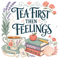 TEA FIRST THEN FEELINGS