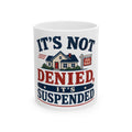 IT'S NOT DENIED, IT'S SUSPENDED Mug