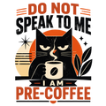 DO NOT SPEAK TO ME I AM PRE-COFFEE