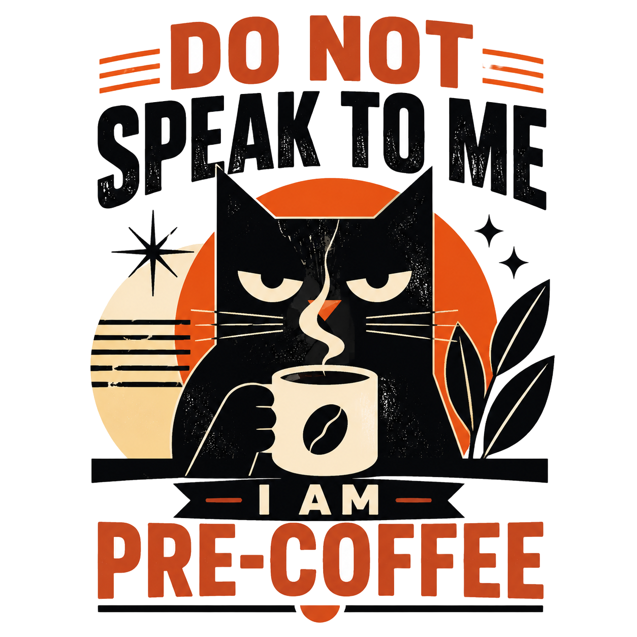 DO NOT SPEAK TO ME I AM PRE-COFFEE