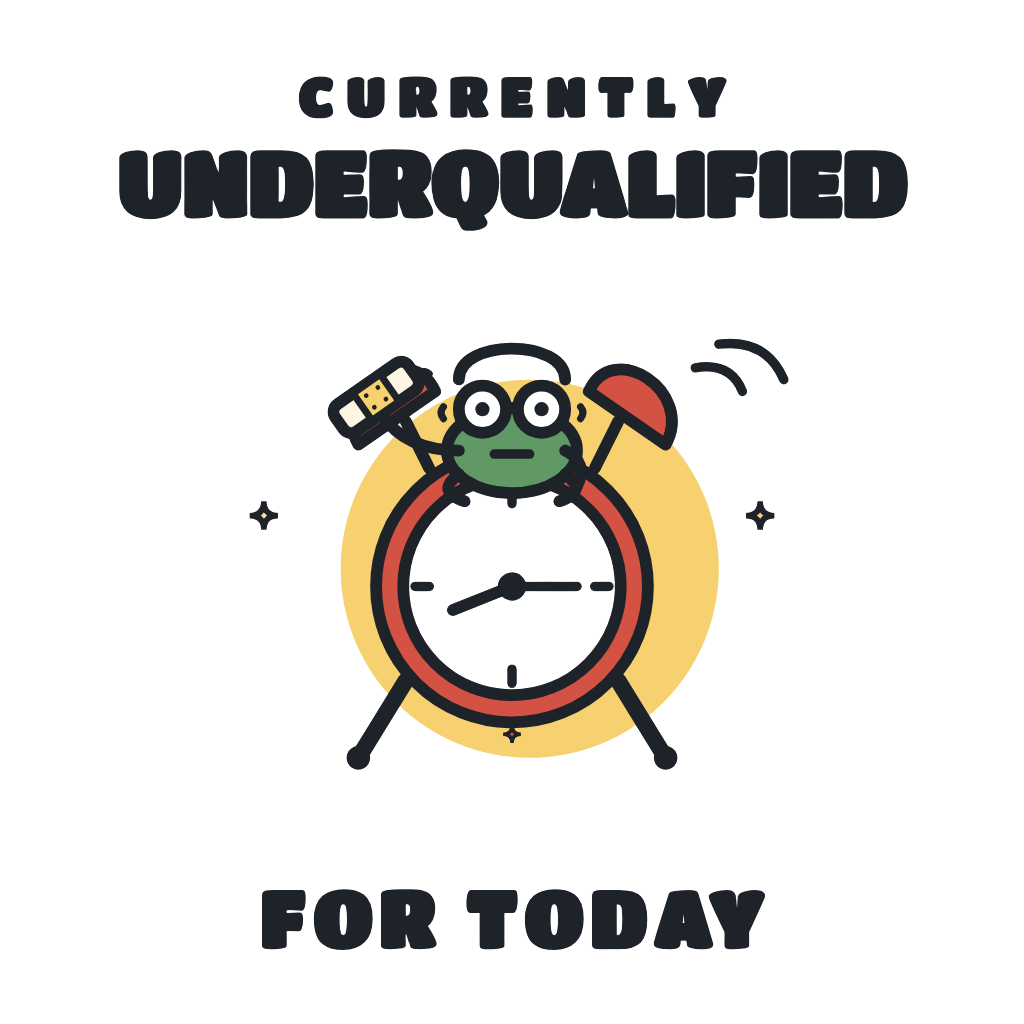 CURRENTLY UNDERQUALIFIED FOR TODAY