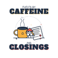 FUELED BY CAFFEINE AND CLOSINGS