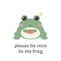 Please Be Nice To My Frog