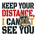 Keep your distance, I can't see you