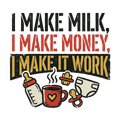 I make milk, I make money, I make it work